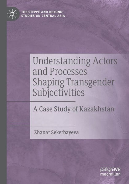 Understanding Actors and Processes Shaping Transgender Subjectivities: A Case Study of Kazakhstan