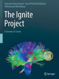Title: The Ignite Project: A Journey in Scrum, Author: Niyousha Raeesinejad