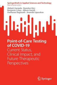 Title: Point-of-Care Testing of COVID-19: Current Status, Clinical Impact, and Future Therapeutic Perspectives, Author: Abilash Gangula