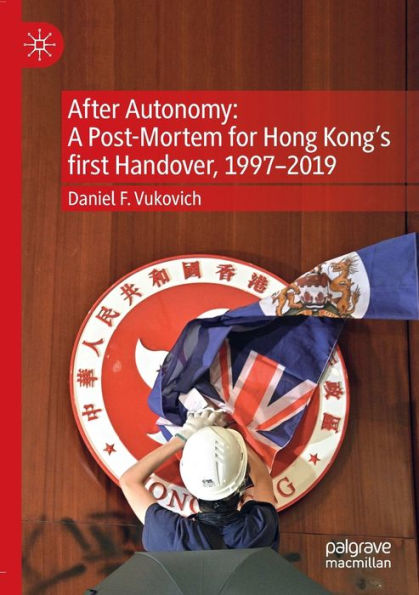 After Autonomy: A Post-Mortem for Hong Kong's first Handover, 1997-2019