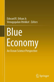 Title: Blue Economy: An Ocean Science Perspective, Author: Edward R. Urban Jr.