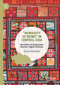 Title: Nomadity of Being in Central Asia: Narratives of Kyrgyzstani Women's Rights Activists, Author: Syinat Sultanalieva