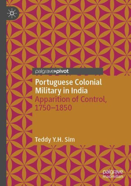Portuguese Colonial Military in India: Apparition of Control, 1750--1850