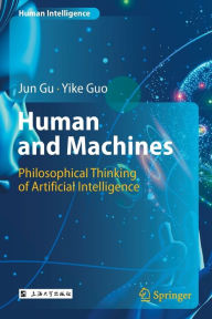 Title: Human and Machines: Philosophical Thinking of Artificial Intelligence, Author: Jun Gu