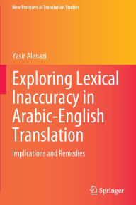 Title: Exploring Lexical Inaccuracy in Arabic-English Translation: Implications and Remedies, Author: Yasir Alenazi