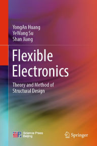 Title: Flexible Electronics: Theory and Method of Structural Design, Author: YongAn Huang