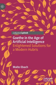 Read books free no download Goethe in the Age of Artificial Intelligence: Enlightened Solutions for a Modern Hubris