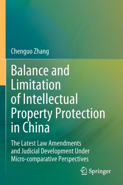 Balance and Limitation of Intellectual Property Protection China: The Latest Law Amendments Judicial Development Under Micro-comparative Perspectives