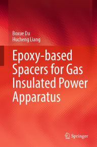Title: Epoxy-based Spacers for Gas Insulated Power Apparatus, Author: Boxue Du