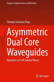 Title: Asymmetric Dual Core Waveguides: Dynamics of Self-Similar Waves, Author: Soloman Raju Thokala