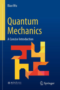 Title: Quantum Mechanics: A Concise Introduction, Author: Biao Wu