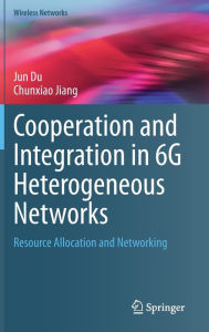 Title: Cooperation and Integration in 6G Heterogeneous Networks: Resource Allocation and Networking, Author: Jun Du