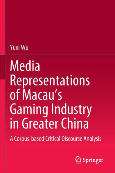 Media Representations of Macau's Gaming Industry Greater China: A Corpus-based Critical Discourse Analysis