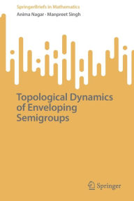 Title: Topological Dynamics of Enveloping Semigroups, Author: Anima Nagar