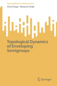 Title: Topological Dynamics of Enveloping Semigroups, Author: Anima Nagar