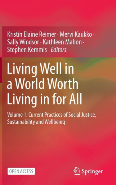 Living Well in a World Worth Living in for All: Volume 1: Current Practices of Social Justice, Sustainability and Wellbeing