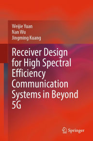 Title: Receiver Design for High Spectral Efficiency Communication Systems in Beyond 5G, Author: Weijie Yuan