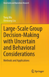 Title: Large-Scale Group Decision-Making with Uncertain and Behavioral Considerations: Methods and Applications, Author: Tong Wu