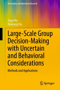 Title: Large-Scale Group Decision-Making with Uncertain and Behavioral Considerations: Methods and Applications, Author: Tong Wu