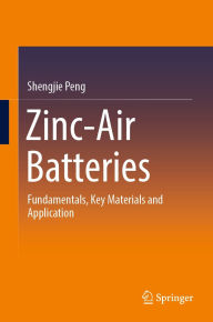 Title: Zinc-Air Batteries: Fundamentals, Key Materials and Application, Author: Shengjie Peng