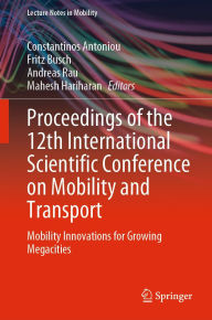 Title: Proceedings of the 12th International Scientific Conference on Mobility and Transport: Mobility Innovations for Growing Megacities, Author: Constantinos Antoniou