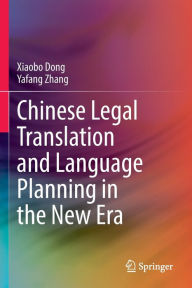 Title: Chinese Legal Translation and Language Planning in the New Era, Author: Xiaobo Dong