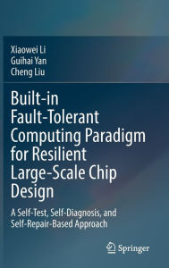 Title: Built-in Fault-Tolerant Computing Paradigm for Resilient Large-Scale Chip Design: A Self-Test, Self-Diagnosis, and Self-Repair-Based Approach, Author: Xiaowei Li