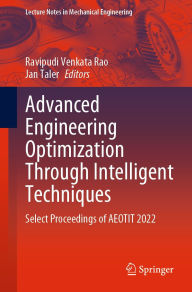 Title: Advanced Engineering Optimization Through Intelligent Techniques: Select Proceedings of AEOTIT 2022, Author: Ravipudi Venkata Rao