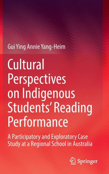 Cultural Perspectives on Indigenous Students' Reading Performance: A Participatory and Exploratory Case Study at a Regional School in Australia