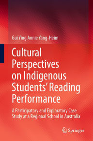 Title: Cultural Perspectives on Indigenous Students' Reading Performance: A Participatory and Exploratory Case Study at a Regional School in Australia, Author: Gui Ying Annie Yang-Heim