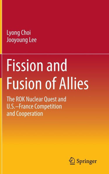 Fission and Fusion of Allies: The ROK Nuclear Quest and U.S.-France Competition and Cooperation