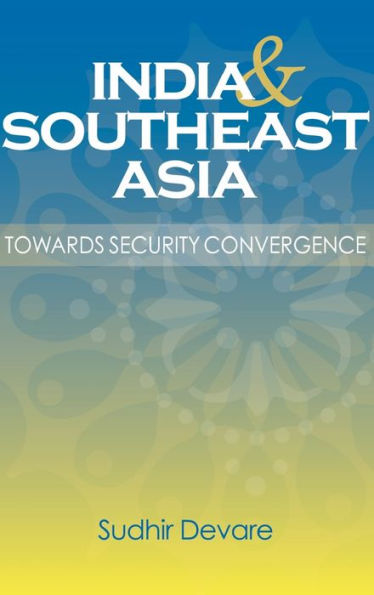 India and Southeast Asia: Towards Security Convergence