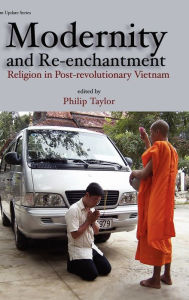 Title: Modernity and Re-Enchantment: Religion in Post-Revolutionary Vietnam, Author: Philip Taylor