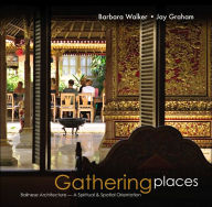 Title: Gathering Places: Balinese Architecture - A Spiritual & Spatial Orientation, Author: Barbara Walker