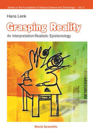 Title: Grasping Reality: An Interpretation-realistic Epistemology, Author: Hans Lenk