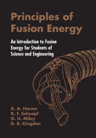 Title: Principles Of Fusion Energy: An Introduction To Fusion Energy For Students Of Science And Engineering / Edition 1, Author: Archie A Harms