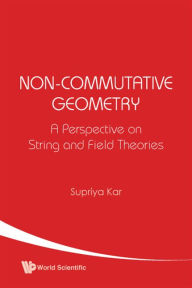 Title: Non-commutative Geometry: A Perspective On String And Field Theories, Author: Supriya K Kar