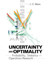 Title: Uncertainty And Optimality: Probability, Statistics And Operations Research, Author: Jagadis Chandra Misra