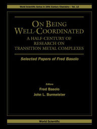 Title: On Being Well-coordinated: A Half-century Of Research On Transition Metal Complexes, Author: John L Burmeister