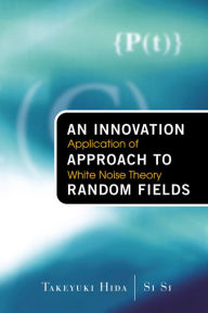 Title: Innovation Approach To Random Fields, An: Application Of White Noise Theory, Author: Takeyuki Hida