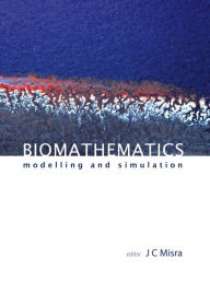 Title: Biomathematics: Modelling And Simulation / Edition 1, Author: Jagadis Chandra Misra