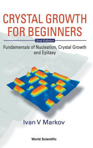 Title: Crystal Growth For Beginners: Fundamentals Of Nucleation, Crystal Growth And Epitaxy (2nd Edition) / Edition 2, Author: Ivan Vesselinov Markov