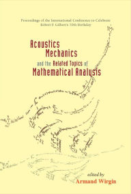Title: Acoustics, Mechanics, And The Related Topics Of Mathematical Analysis - Proceedings Of The International Conference To Celebrate Robert P Gilbert's 70th Birthday, Author: Armand Wirgin