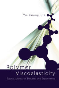 Title: Polymer Viscoelasticity: Basics, Molecular Theories And Experiments, Author: Yn-hwang Lin