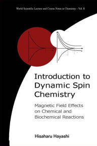 Title: Introduction To Dynamic Spin Chemistry: Magnetic Field Effects On Chemical And Biochemical Reactions, Author: Hisaharu Hayashi