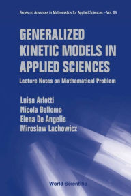 Title: Generalized Kinetic Models In Applied Sciences: Lecture Notes On Mathematical Problems, Author: Luisa Arlotti