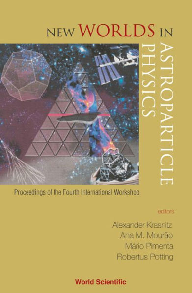 New Worlds In Astroparticle Physics - Proceedings Of The Fourth International Workshop