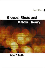 Title: Groups, Rings And Galois Theory (2nd Edition) / Edition 2, Author: Victor P Snaith