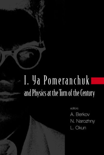 I. Ya Pomeranchuk And Physics At The Turn Of The Century, Proceedings Of The International Conference