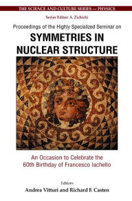 Title: Symmetries In Nuclear Structure: An Occasion To Celebrate The 60th Birthday Of Francesco Iachello - Proceedings Of The Highly Specialized Seminar, Author: Andrea Vitturi